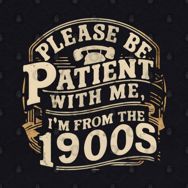 Vintage Please Be Patient With Me I'm From The 1900s Funny Fathe's Day by TopTees